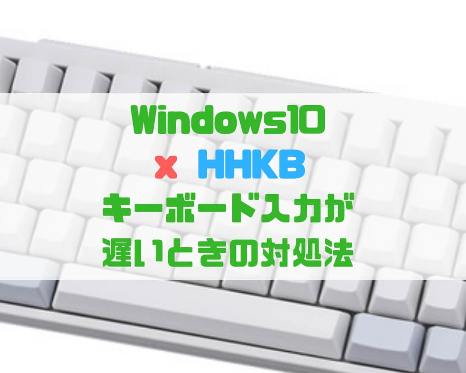 Hhkb キーボードの入力が遅い 多重入力されるときの解決方法 Windows10 しょたすてーしょん